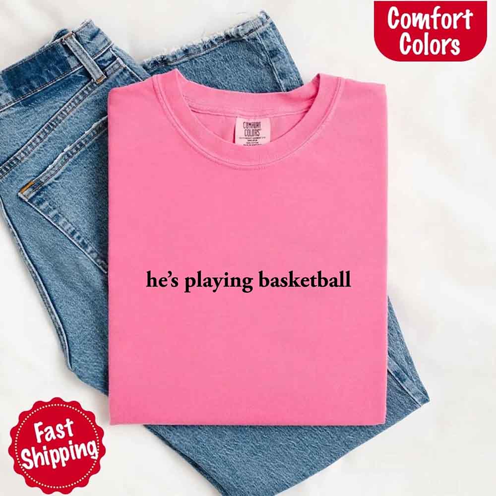 He’s Playing Basketball – Funny Sports Girlfriend Comfort Color Shirt for Women